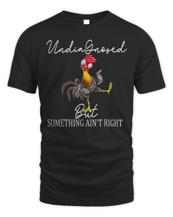 Funny Chicken Undiagnosed But Something Ain't Right T-Shirt